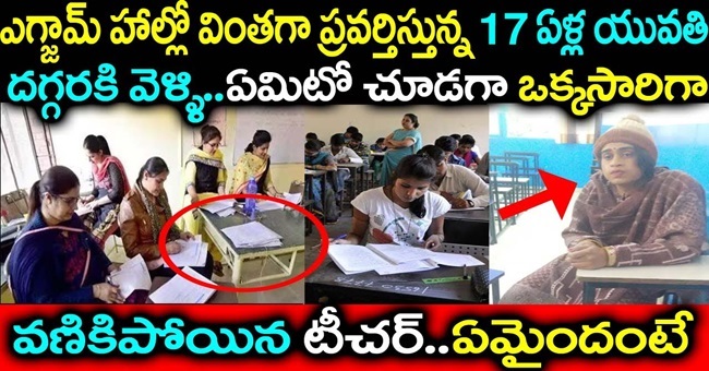 ఎగ్జామ్ హల్లో వింత గా ప్రవర్తిస్తున్నా 17 ఏళ్ల యువతి దగ్గరకి వెళ్ళి ఏమిటో చూడగా ఒక్కసారిగా వణికిపోయిన టీచర్..ఏమైందంటే